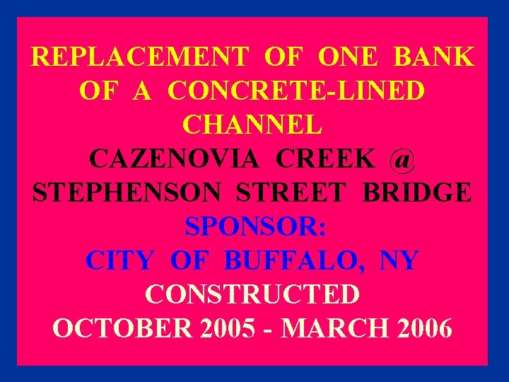 REPLACEMENT OF ONE BANK OF A CONCRETE-LINED CHANNEL CAZENOVIA CREEK @ STEPHENSON STREET BRIDGE