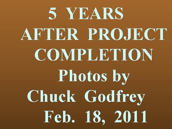 5 YEARS AFTER PROJECT COMPLETION Photos by Chuck Godfrey Feb. 18, 2011 