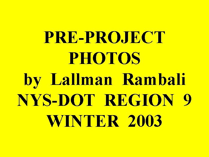 PRE-PROJECT PHOTOS by Lallman Rambali NYS-DOT REGION 9 WINTER 2003 