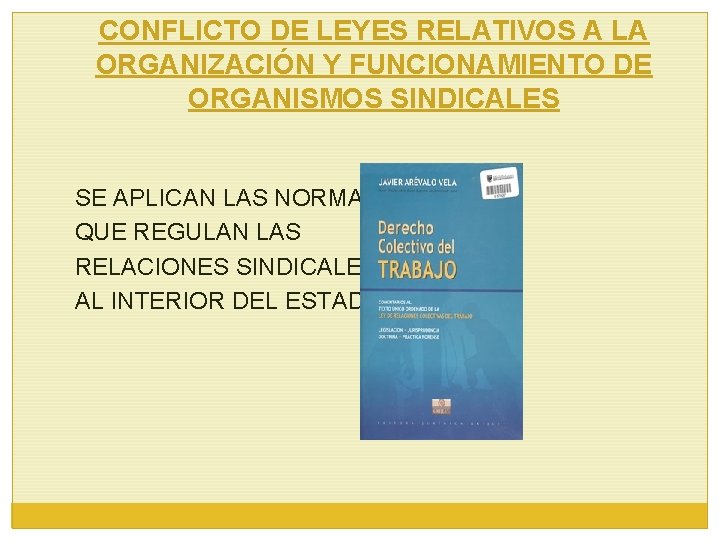 CONFLICTO DE LEYES RELATIVOS A LA ORGANIZACIÓN Y FUNCIONAMIENTO DE ORGANISMOS SINDICALES SE APLICAN