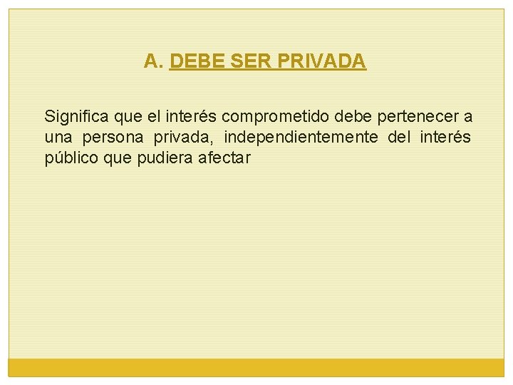A. DEBE SER PRIVADA Significa que el interés comprometido debe pertenecer a una persona