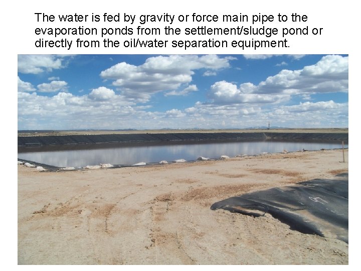The water is fed by gravity or force main pipe to the evaporation ponds