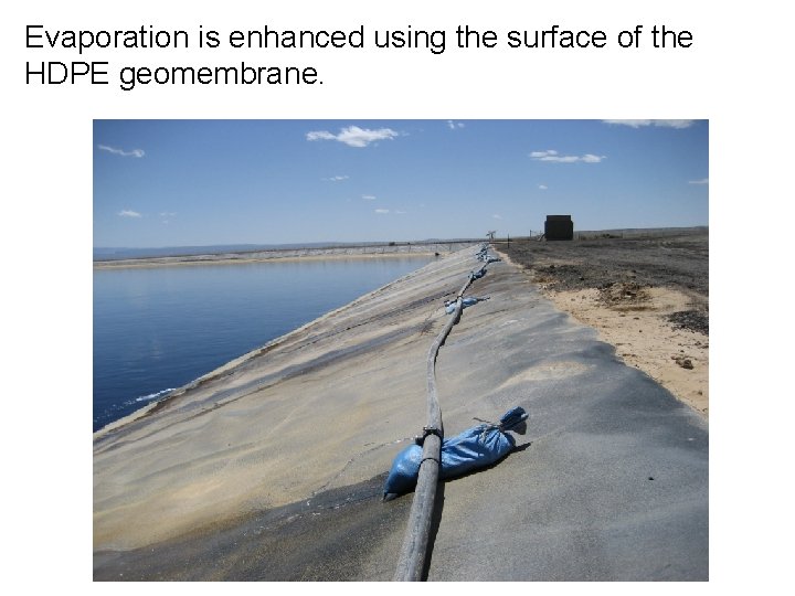 Evaporation is enhanced using the surface of the HDPE geomembrane. 