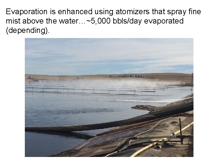 Evaporation is enhanced using atomizers that spray fine mist above the water…~5, 000 bbls/day