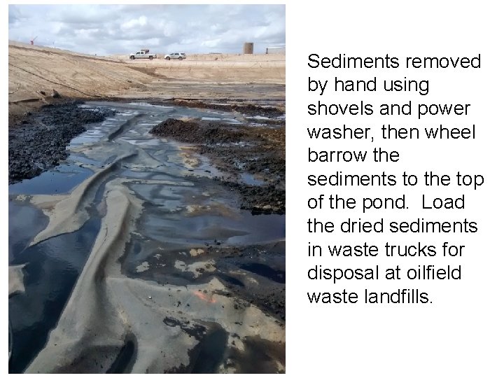 Sediments removed by hand using shovels and power washer, then wheel barrow the sediments