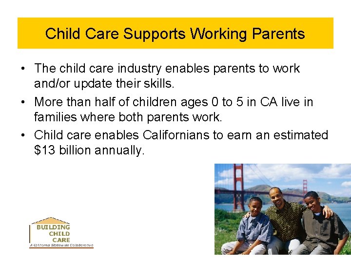 Child Care Supports Working Parents • The child care industry enables parents to work