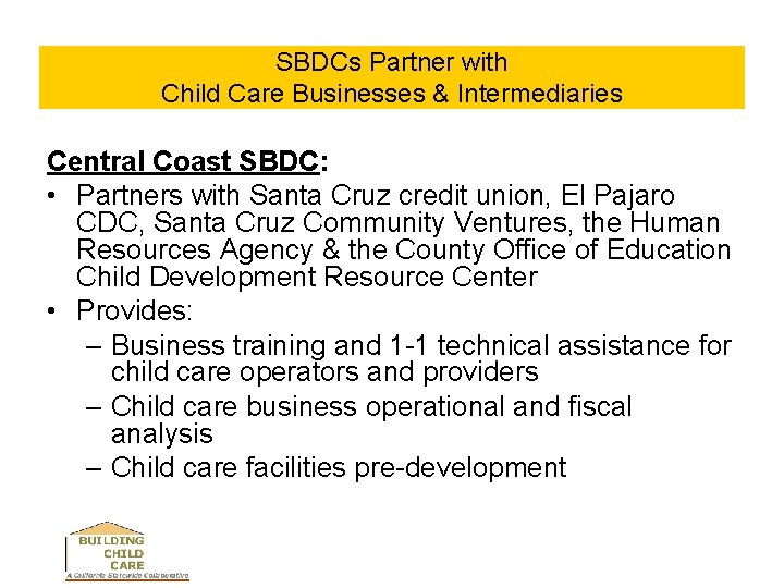 SBDCs Partner with Child Care Businesses & Intermediaries Central Coast SBDC: • Partners with