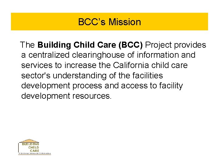 BCC’s Mission The Building Child Care (BCC) Project provides a centralized clearinghouse of information