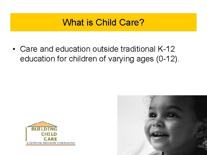 What is Child Care? • Care and education outside traditional K-12 education for children