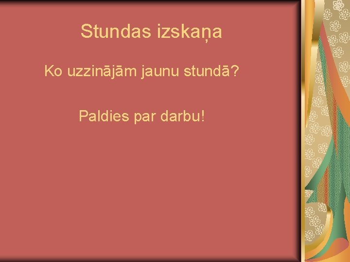 Stundas izskaņa Ko uzzinājām jaunu stundā? Paldies par darbu! 