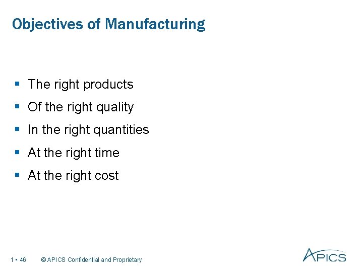 Objectives of Manufacturing § The right products § Of the right quality § In
