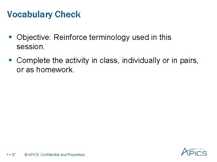 Vocabulary Check § Objective: Reinforce terminology used in this session. § Complete the activity