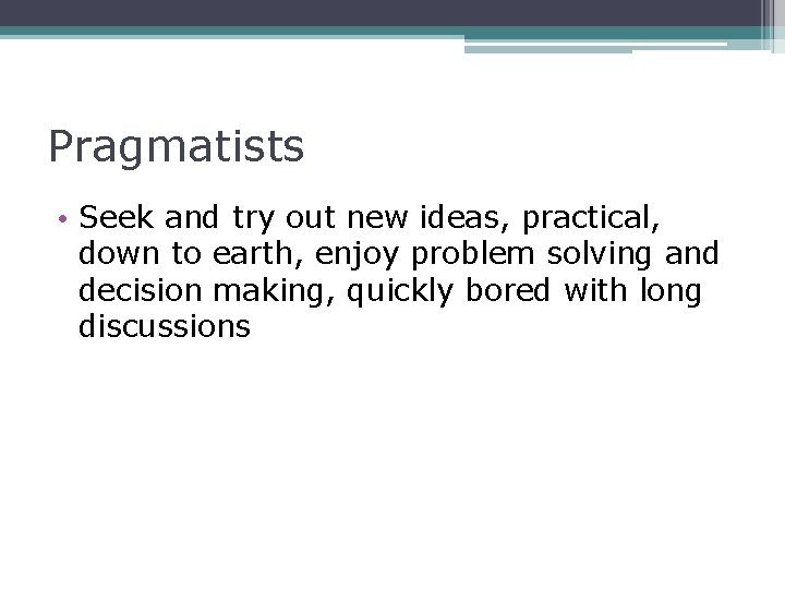 Pragmatists • Seek and try out new ideas, practical, down to earth, enjoy problem