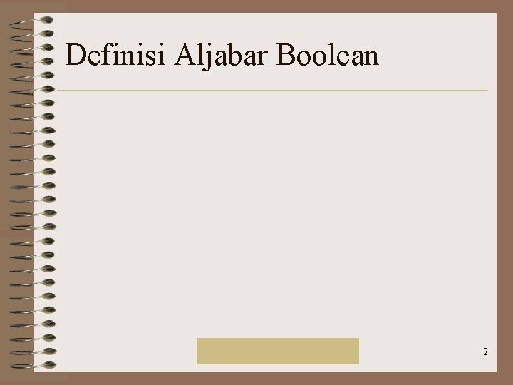 Definisi Aljabar Boolean Rinaldi Munir/IF 2151 Mat. Diskrit 2 Definisi Aljabar Boolean Rinaldi Munir/IF 2151 Mat. Diskrit 2