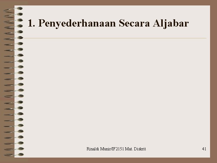 1. Penyederhanaan Secara Aljabar Rinaldi Munir/IF 2151 Mat. Diskrit 41 1. Penyederhanaan Secara Aljabar Rinaldi Munir/IF 2151 Mat. Diskrit 41