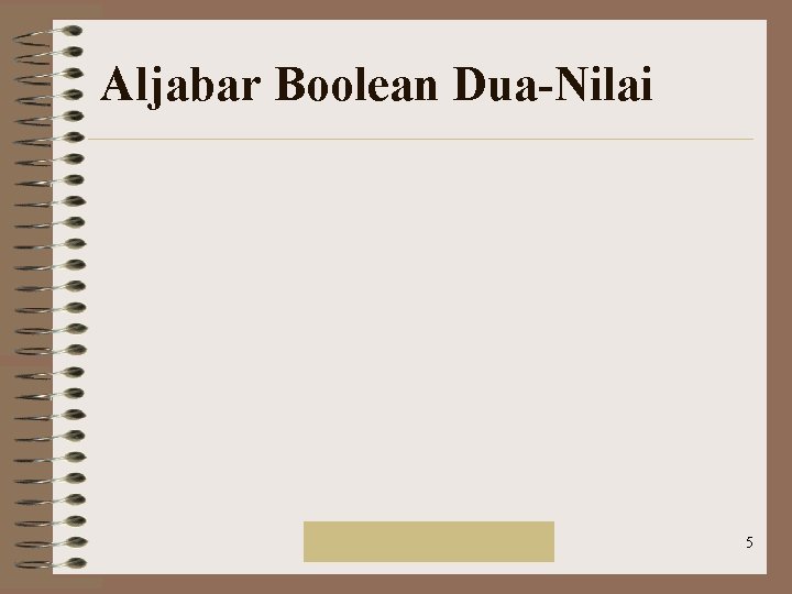 Aljabar Boolean Dua-Nilai Rinaldi Munir/IF 2151 Mat. Diskrit 5 Aljabar Boolean Dua-Nilai Rinaldi Munir/IF 2151 Mat. Diskrit 5