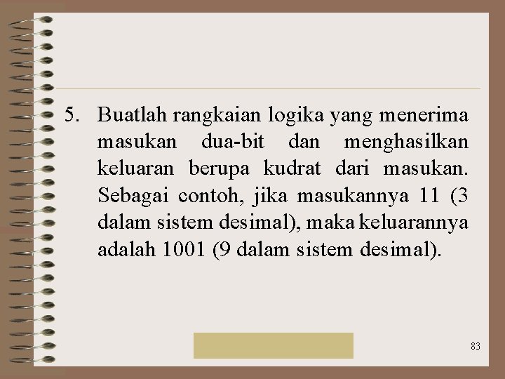 5. Buatlah rangkaian logika yang menerima masukan dua-bit dan menghasilkan keluaran berupa kudrat dari