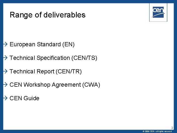 Range of deliverables European Standard (EN) Technical Specification (CEN/TS) Technical Report (CEN/TR) CEN Workshop