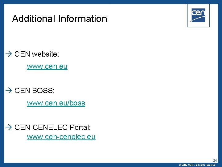 Additional Information CEN website: www. cen. eu CEN BOSS: www. cen. eu/boss CEN-CENELEC Portal: