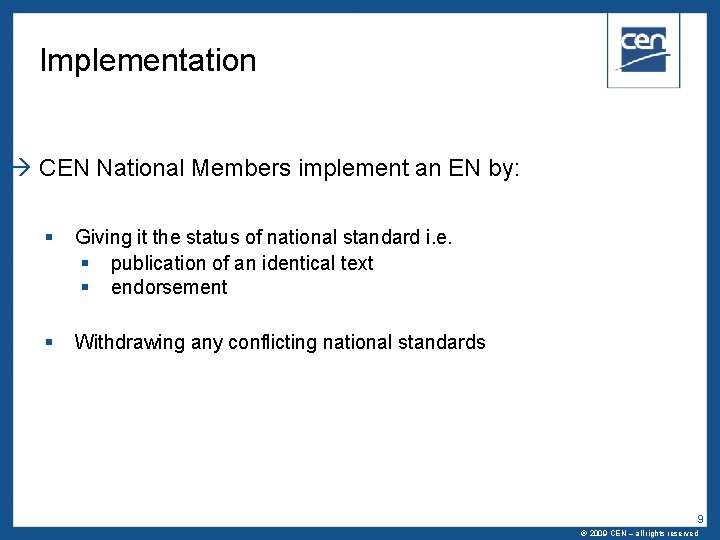 Implementation CEN National Members implement an EN by: Giving it the status of national