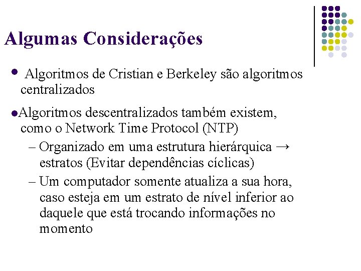 Algumas Considerações Algoritmos de Cristian e Berkeley são algoritmos centralizados Algoritmos descentralizados também existem,