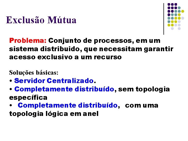 Exclusão Mútua Problema: Conjunto de processos, em um sistema distribuido, que necessitam garantir acesso