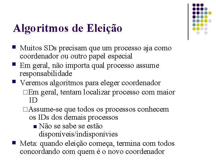 Algoritmos de Eleição Muitos SDs precisam que um processo aja como coordenador ou outro