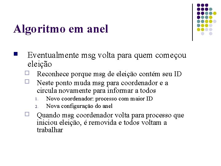 Algoritmo em anel Eventualmente msg volta para quem começou eleição Reconhece porque msg de