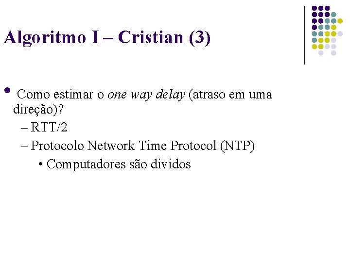 Algoritmo I – Cristian (3) Como estimar o one way delay (atraso em uma