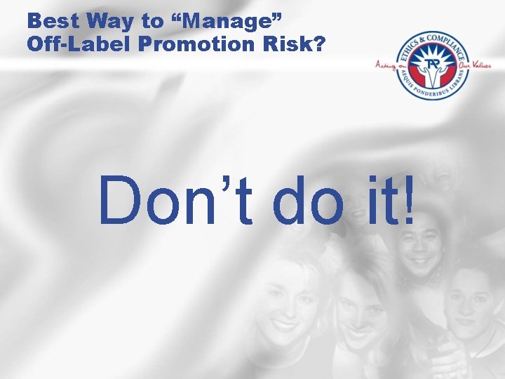 Best Way to “Manage” Off-Label Promotion Risk? Don’t do it! 