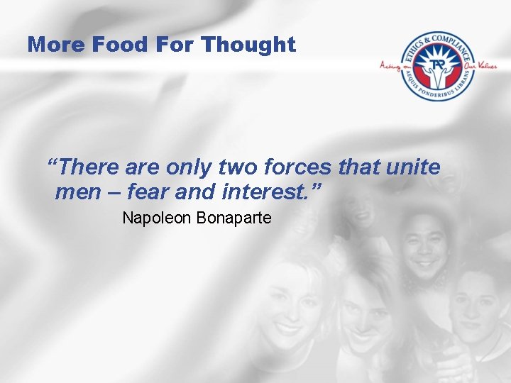 More Food For Thought “There are only two forces that unite men – fear