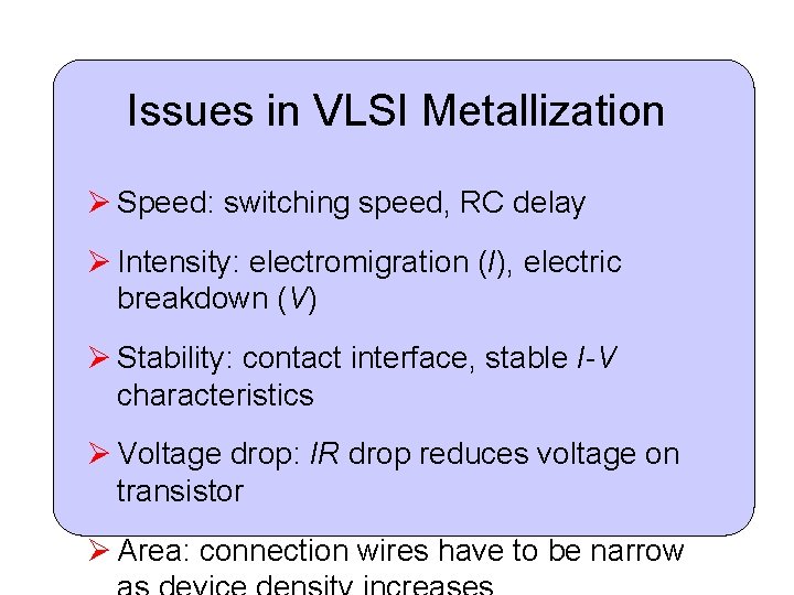 Issues in VLSI Metallization Ø Speed: switching speed, RC delay Ø Intensity: electromigration (I),