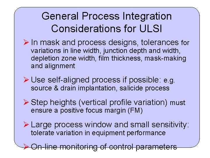 General Process Integration Considerations for ULSI Ø In mask and process designs, tolerances for