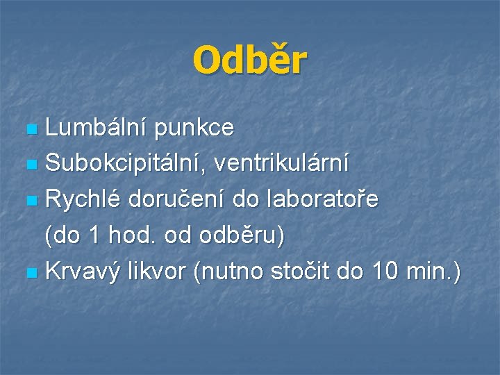 Odběr Lumbální punkce n Subokcipitální, ventrikulární n Rychlé doručení do laboratoře (do 1 hod.