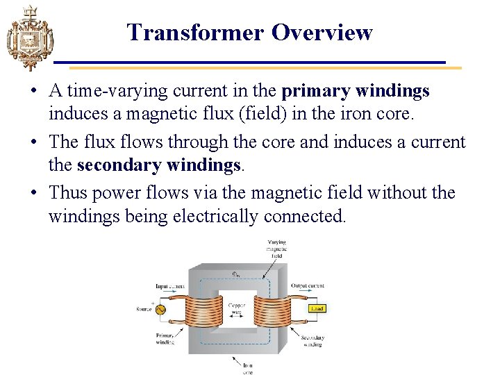 Transformer Overview • A time-varying current in the primary windings induces a magnetic flux