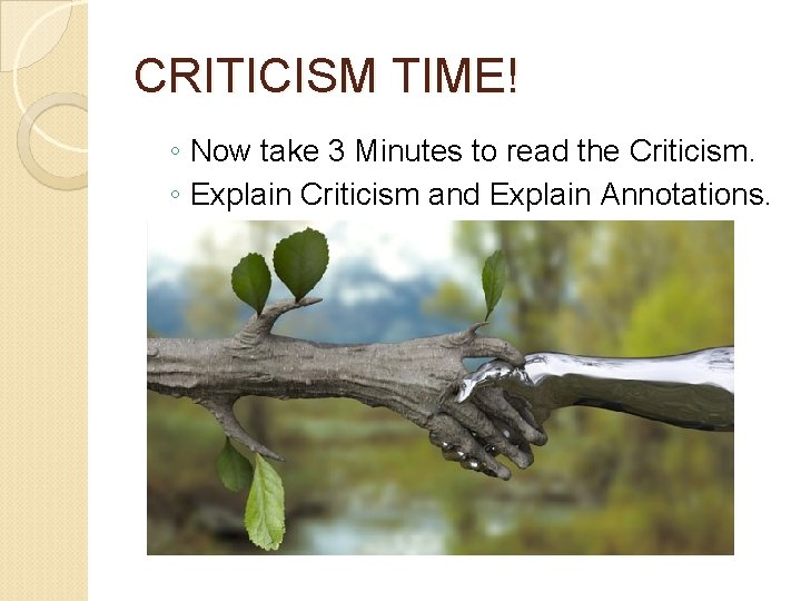CRITICISM TIME! ◦ Now take 3 Minutes to read the Criticism. ◦ Explain Criticism