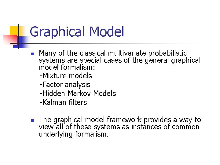 Graphical Model n n Many of the classical multivariate probabilistic systems are special cases