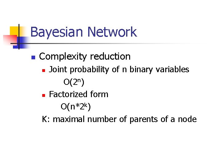 Bayesian Network n Complexity reduction Joint probability of n binary variables O(2 n) n