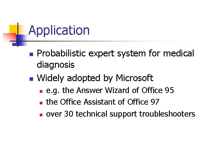 Application n n Probabilistic expert system for medical diagnosis Widely adopted by Microsoft n