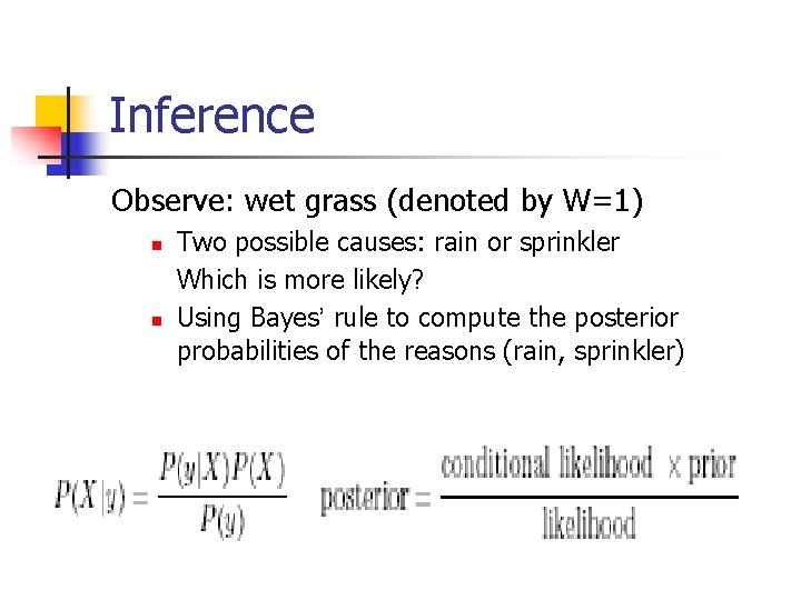 Inference Observe: wet grass (denoted by W=1) n n Two possible causes: rain or