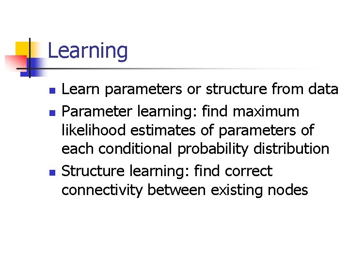 Learning n n n Learn parameters or structure from data Parameter learning: find maximum