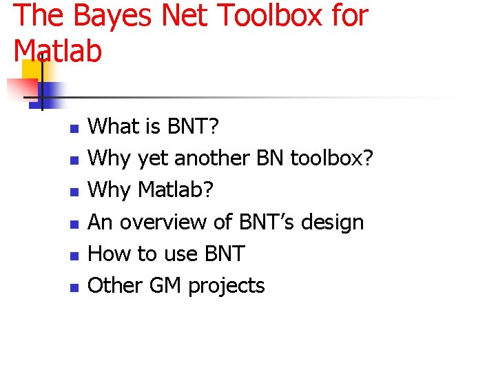The Bayes Net Toolbox for Matlab n n n What is BNT? Why yet