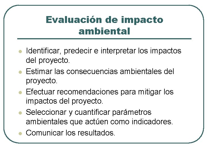 Evaluación de impacto ambiental l l Identificar, predecir e interpretar los impactos del proyecto.