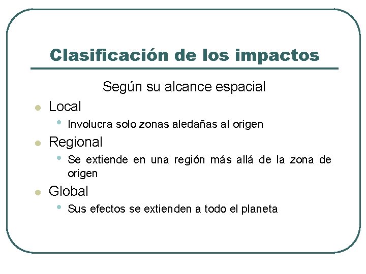 Clasificación de los impactos Según su alcance espacial l Local • Involucra solo zonas