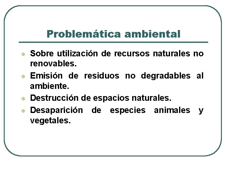 Problemática ambiental l l Sobre utilización de recursos naturales no renovables. Emisión de residuos