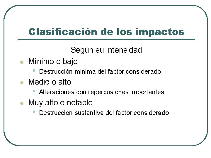 Clasificación de los impactos l l l Según su intensidad Mínimo o bajo •