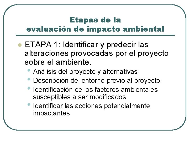 Etapas de la evaluación de impacto ambiental l ETAPA 1: Identificar y predecir las