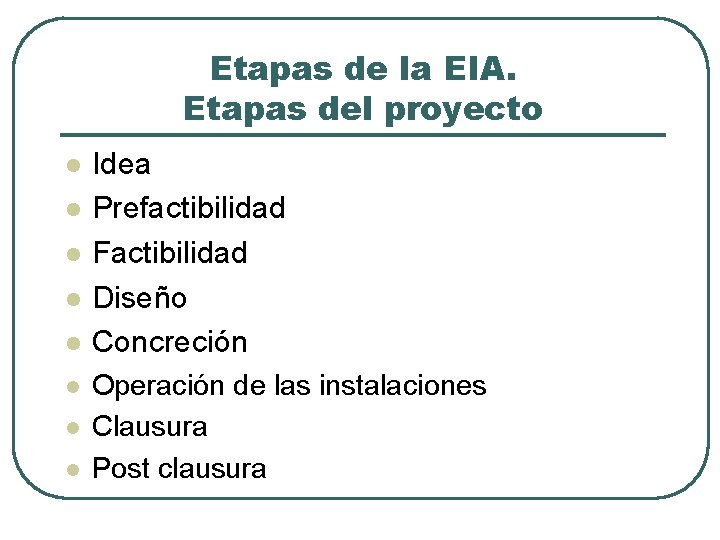 Etapas de la EIA. Etapas del proyecto l l l l Idea Prefactibilidad Factibilidad