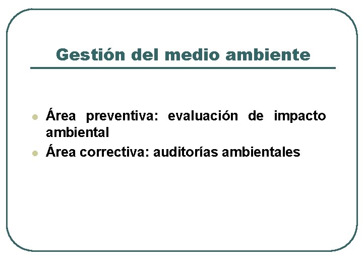 Gestión del medio ambiente l l Área preventiva: evaluación de impacto ambiental Área correctiva: