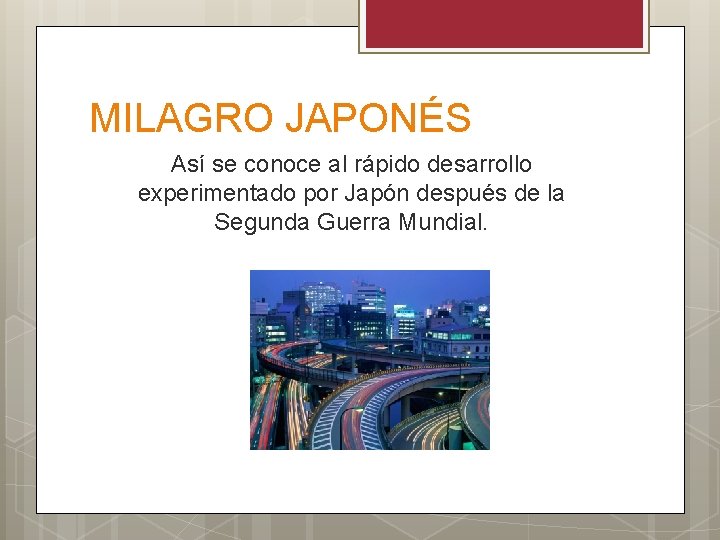 MILAGRO JAPONÉS Así se conoce al rápido desarrollo experimentado por Japón después de la